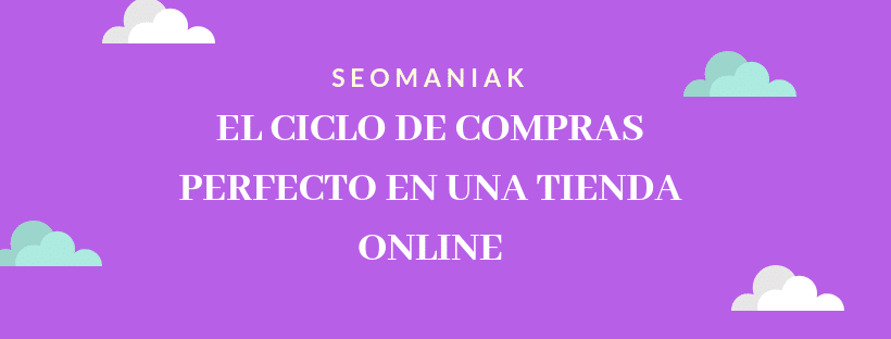 EL CICLO DE COMPRAS PERFECTO EN UNA TIENDA ONLINE